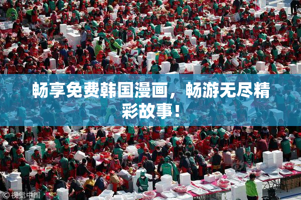 畅享免费韩国漫画，畅游无尽精彩故事！