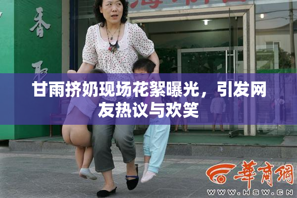 甘雨挤奶现场花絮曝光，引发网友热议与欢笑