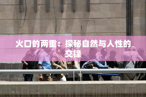 火口的两重：探秘自然与人性的交锋
