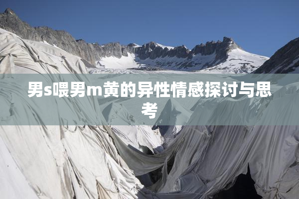男s喂男m黄的异性情感探讨与思考
