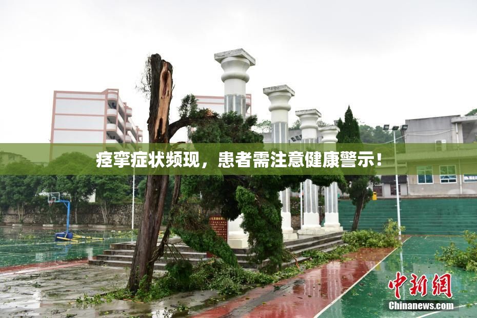 痉挛症状频现，患者需注意健康警示！