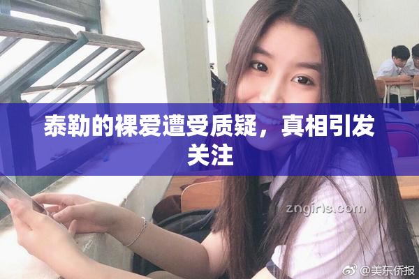 泰勒的裸爱遭受质疑，真相引发关注
