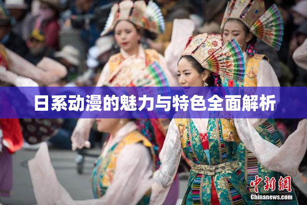 日系动漫的魅力与特色全面解析