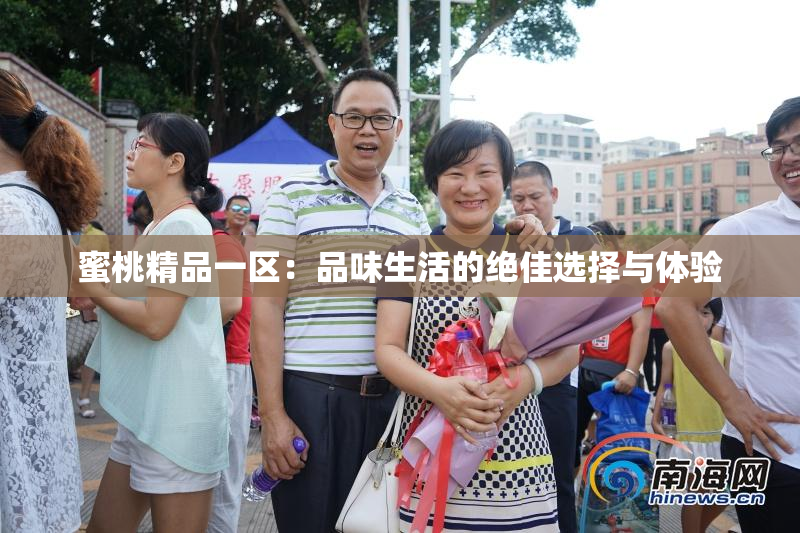 蜜桃精品一区：品味生活的绝佳选择与体验