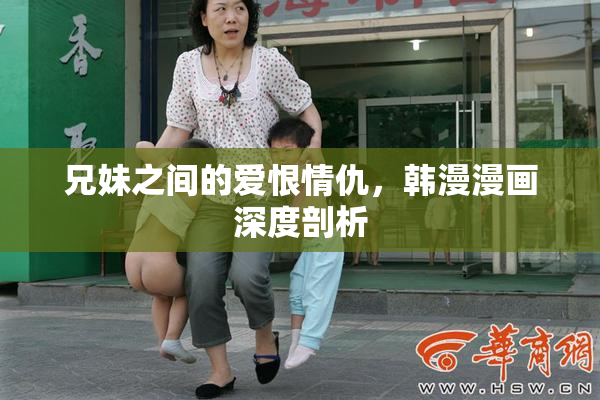 兄妹之间的爱恨情仇，韩漫漫画深度剖析