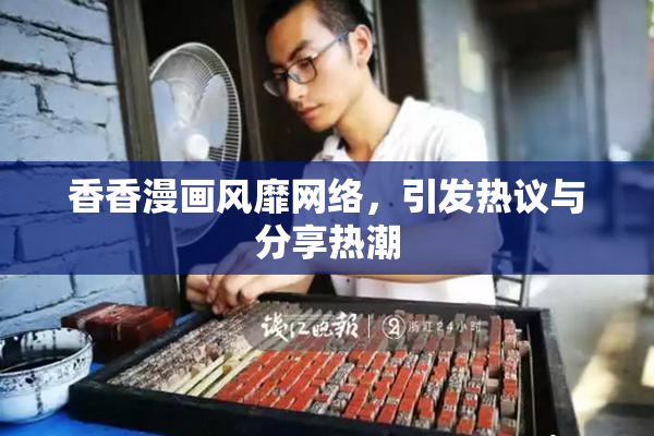 香香漫画风靡网络，引发热议与分享热潮