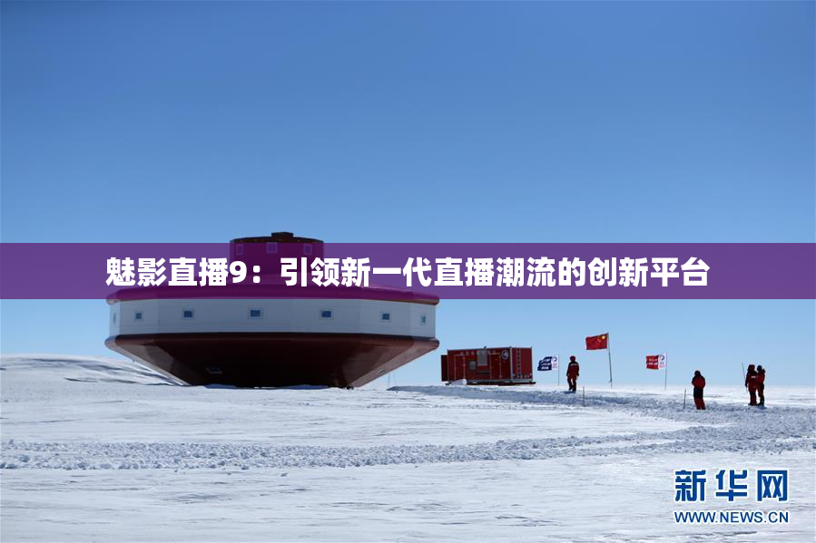 魅影直播9：引领新一代直播潮流的创新平台