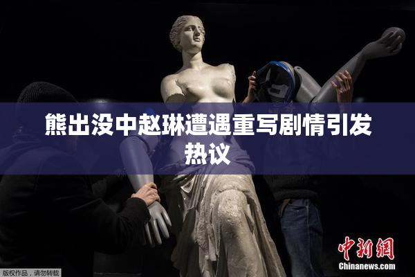 熊出没中赵琳遭遇重写剧情引发热议