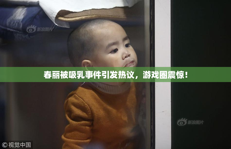 春丽被吸乳事件引发热议，游戏圈震惊！
