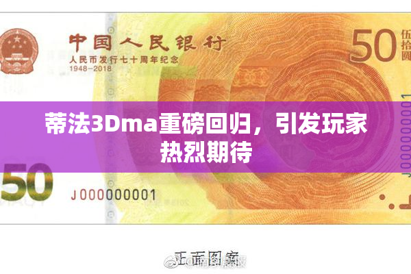 蒂法3Dma重磅回归，引发玩家热烈期待