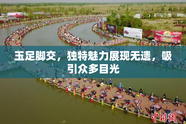玉足脚交，独特魅力展现无遗，吸引众多目光