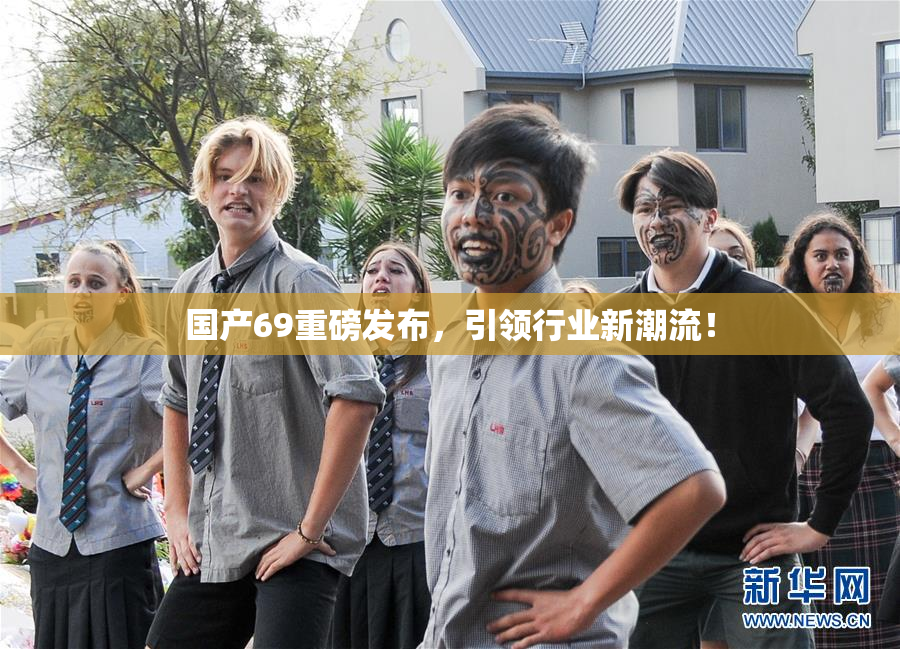 国产69重磅发布，引领行业新潮流！