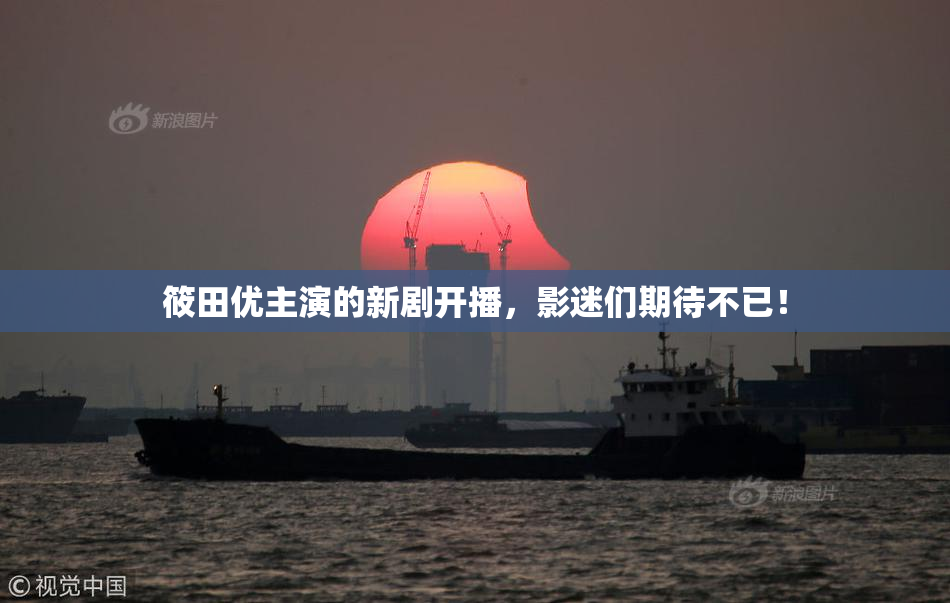 筱田优主演的新剧开播，影迷们期待不已！