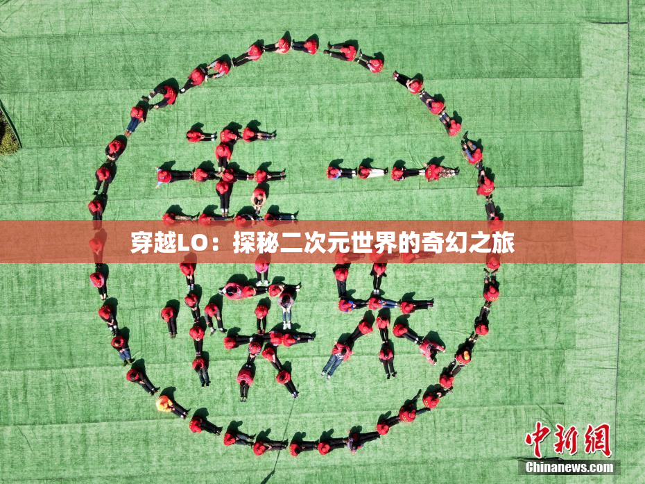 穿越LO：探秘二次元世界的奇幻之旅
