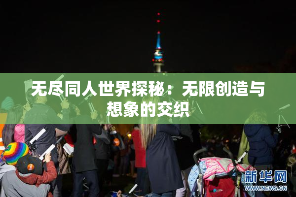 无尽同人世界探秘：无限创造与想象的交织