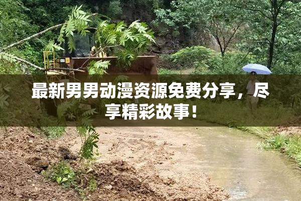 最新男男动漫资源免费分享，尽享精彩故事！