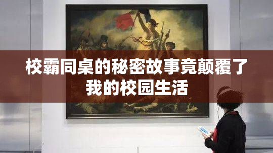 校霸同桌的秘密故事竟颠覆了我的校园生活