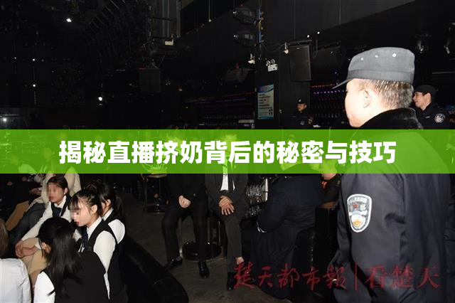揭秘直播挤奶背后的秘密与技巧