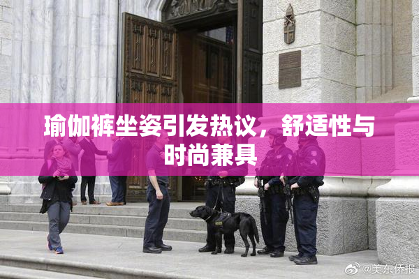 瑜伽裤坐姿引发热议，舒适性与时尚兼具