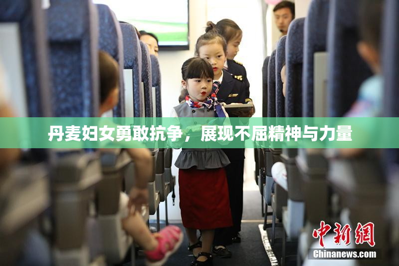 丹麦妇女勇敢抗争，展现不屈精神与力量