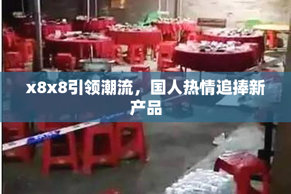 x8x8引领潮流，国人热情追捧新产品