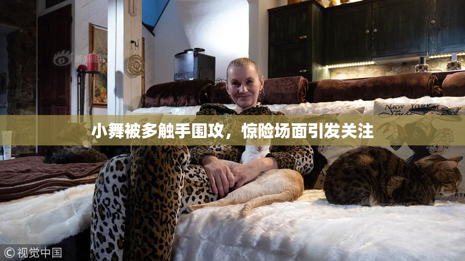 小舞被多触手围攻，惊险场面引发关注
