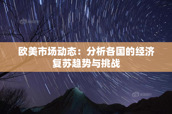 欧美市场动态：分析各国的经济复苏趋势与挑战