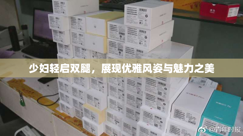 少妇轻启双腿，展现优雅风姿与魅力之美