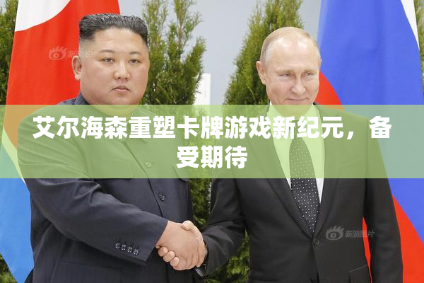 艾尔海森重塑卡牌游戏新纪元，备受期待
