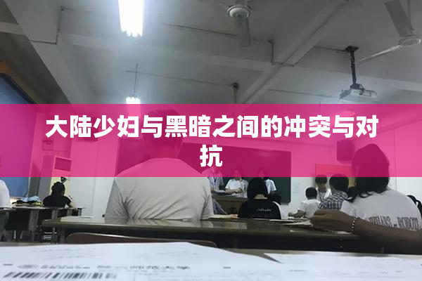大陆少妇与黑暗之间的冲突与对抗