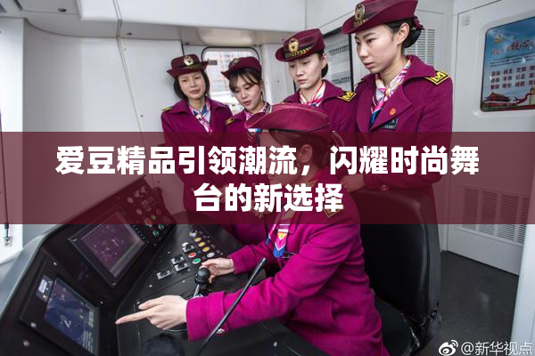 爱豆精品引领潮流，闪耀时尚舞台的新选择