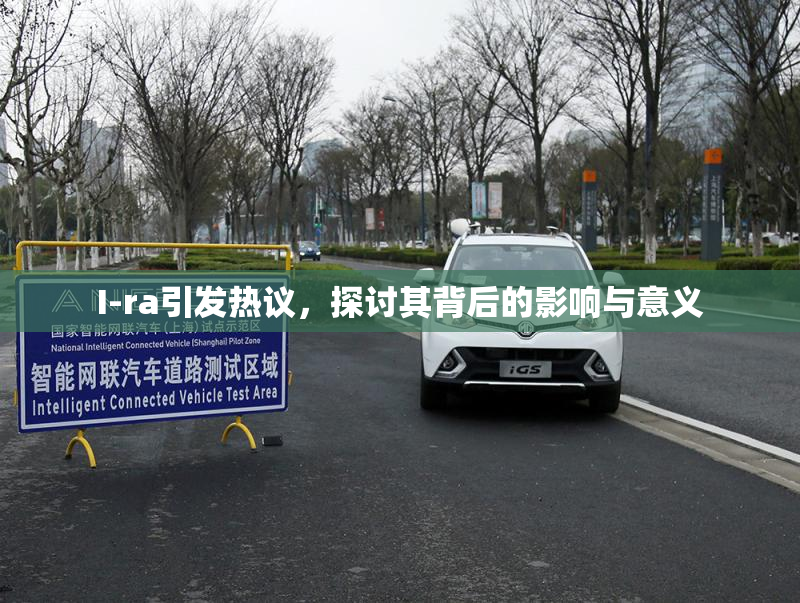 I-ra引发热议，探讨其背后的影响与意义