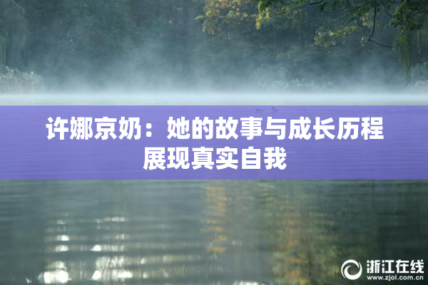 许娜京奶：她的故事与成长历程展现真实自我