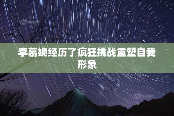 李慕婉经历了疯狂挑战重塑自我形象