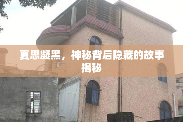 夏思凝黑，神秘背后隐藏的故事揭秘