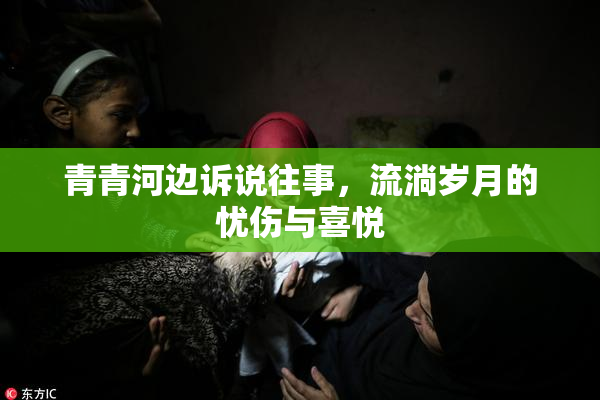 青青河边诉说往事，流淌岁月的忧伤与喜悦