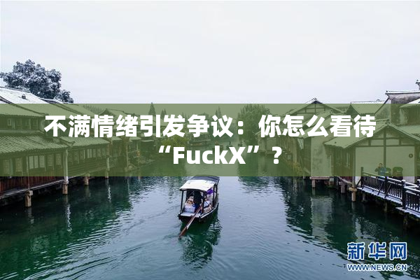 不满情绪引发争议：你怎么看待“FuckX”？