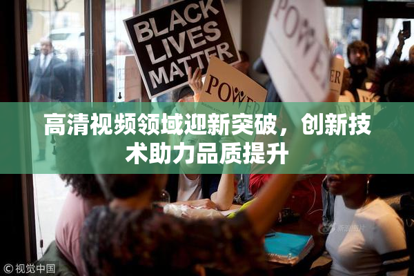 高清视频领域迎新突破，创新技术助力品质提升
