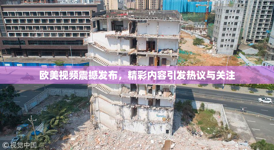 欧美视频震撼发布，精彩内容引发热议与关注