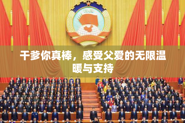 干爹你真棒，感受父爱的无限温暖与支持