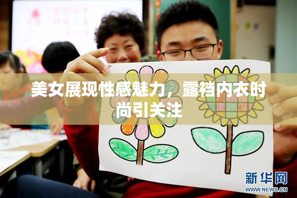 美女展现性感魅力，露裆内衣时尚引关注