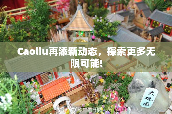 Caoliu再添新动态，探索更多无限可能!