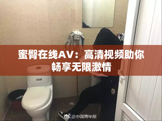 蜜臀在线AV：高清视频助你畅享无限激情