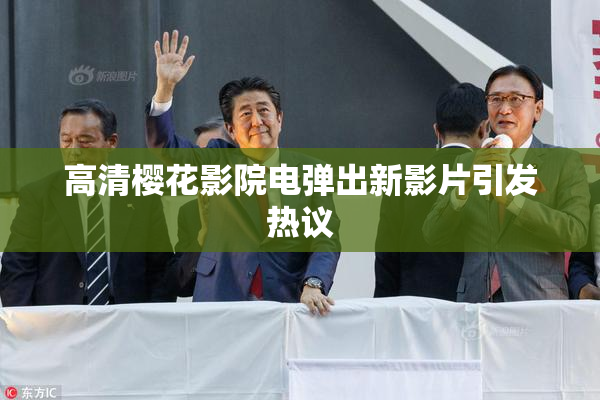 高清樱花影院电弹出新影片引发热议