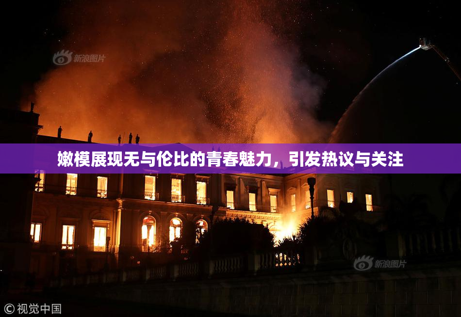 嫩模展现无与伦比的青春魅力，引发热议与关注