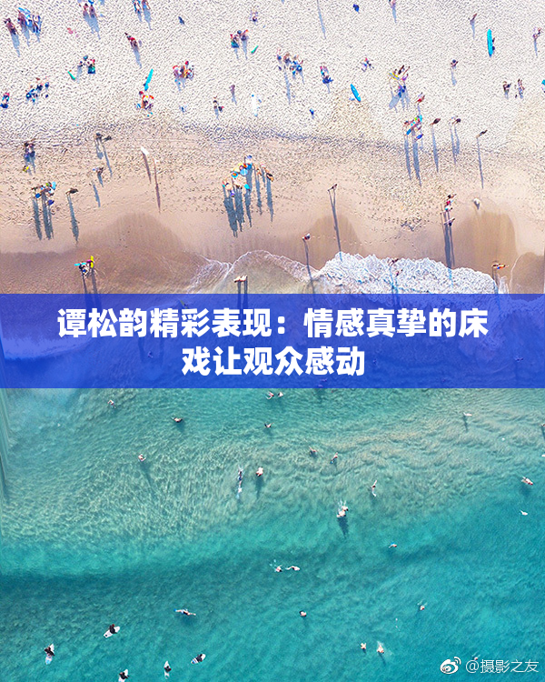 谭松韵精彩表现：情感真挚的床戏让观众感动