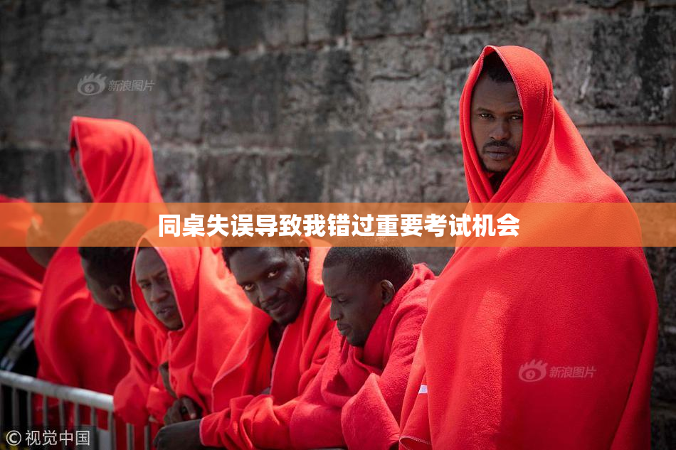 同桌失误导致我错过重要考试机会