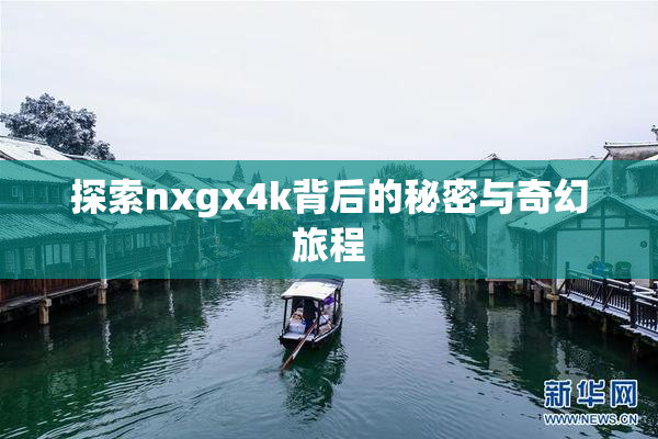 探索nxgx4k背后的秘密与奇幻旅程