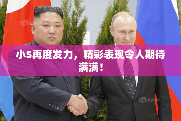小S再度发力，精彩表现令人期待满满！