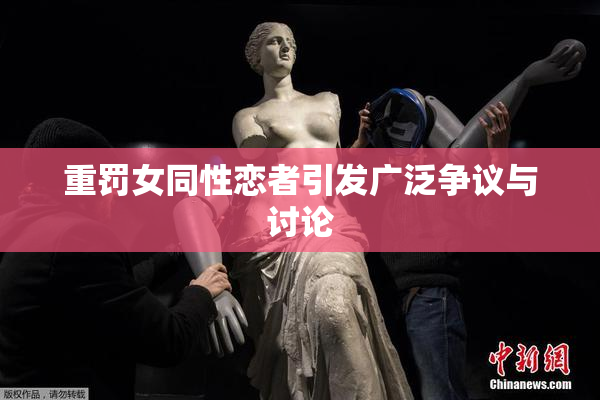 重罚女同性恋者引发广泛争议与讨论